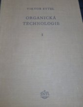 kniha Organická technologie [Díl] 1 celost. vysokošk. učebnice i vhodná příručka pro pracovníky ve výzkumu a výrobě., SNTL 1955