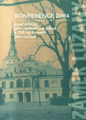 kniha Josef Hlávka, jeho myšlenkový odkaz a 100 let činnosti jeho nadace konference 2004 : [příspěvky přednesené na vědecké konferenci 17. a 18. června 2004, ČVUT 2004