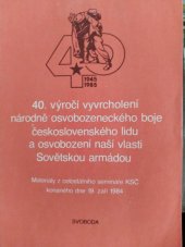 kniha 40. výročí vyvrcholení národně osvobozeneckého boje československého lidu a osvobození naší vlasti Sovětskou armádou materiály z celost. semináře KSČ konaného dne 19. září 1984, Svoboda 1984