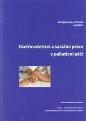 kniha Ošetřovatelství a sociální práce v paliativní péči  učební text pro studenty vysokých a vyšších odborných zdravotnických škol, Zdravotní ústav Most k domovu, z.ú. 2015