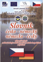 kniha Slovník česko-německý, německo-český odborných výrazů z oblastí ekologie vodního prostředí, vodního hospodářství a rybářství, Střední rybářská škola a Vyšší odborná škola vodního hospodářství a ekologie 2008