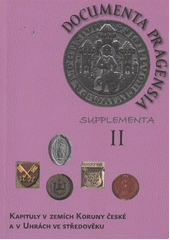 kniha Kapituly v zemích Koruny české a v Uhrách ve středověku = Die Kapitel in den Ländern der böhmischen Krone und in Ungarn im Mittelalter = Chapters in the lands of the Bohemian Crown and in Hungary in the middle ages, Archiv hlavního města Prahy 2011