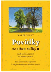 kniha Povídky ze stínu války, aneb, Jedna výprava do hlubin paměti [úsměvná i smutná vyprávění z dob protektorátu pro mládež a dospělé], K. Suchý 2010