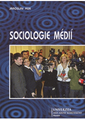 kniha Sociologie médií (žurnalisté, politici a ti ostatní), Univerzita Jana Amose Komenského 2008