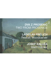 kniha Dva z Prosenic Ladislav Frélich - řezbář, Josef Kaluža - malíř = Two from Prosenice : Ladislav Frélich - woodcarver, Josef Kaluža - painter, Územní odborné pracoviště Národního památkového ústavu v Olomouci ve spolupráci s Obecním úřadem v Prosenicích 2012