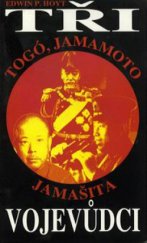 kniha Tři vojevůdci Heihačiró Togó, Isoroku Jamamoto, Tomojuki Jamašita, Naše vojsko 1996