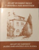 kniha 50 let hudební školy v Bystřici pod Hostýnem 100 let od narození jejího zakladatele Jana Sládka, KaS Bystřice p. H. 1998