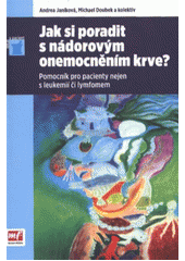 kniha Jak si poradit s nádorovým onemocněním krve? pomocník pro pacienty nejen s leukemií či lymfomem, Mladá fronta 2012