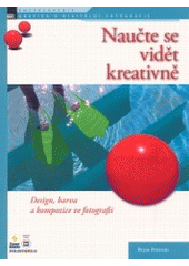 kniha Naučte se vidět kreativně design, barva a kompozice ve fotografii : revidované vydání, Zoner Press 2004