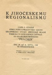 kniha K jihočeskému regionalismu zápis o jednání jubilejního a pracovního sjezdu krajinského spolku jihočeské mladé pokrokové inteligence z bývalého kraje prácheňského "Prácheň" : dne 29. až 31. srpna 1920 ve Strakonicích, Prácheň 1921