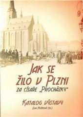 kniha Jak se žilo v Plzni za císaře Procházky Katalog výstavy : 29.4.-13.7. 2014, Západočeská univerzita v Plzni 2014