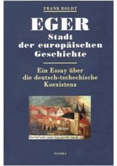 kniha Eger Stadt der europäischen Geschichte : ein Essay über die deutsch-tschechische Koexistenz, Paseka 2010