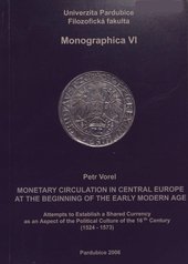 kniha Monetary circulation in Central Europe at the beginning of the early modern age attempts to establish a shared currency as an aspect of the political culture of the 16th Century (1524-1573), Univerzita Pardubice 2006