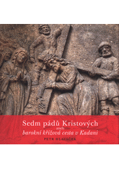 kniha Sedm pádů Kristových aneb barokní křížová cesta v Kadani, Město Kadaň 2014