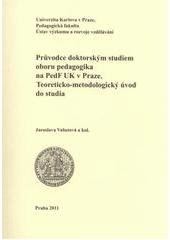 kniha Průvodce doktorským studiem oboru pedagogika na PedF UK V Praze teoreticko-metodologický úvod do studia, Univerzita Karlova, Pedagogická fakulta, Ústav výzkumu a rozvoje vzdělávání 2011