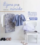 kniha Šijeme pro miminko 28 snadných oblečků a doplňků včetně střihové přílohy, Svojtka & Co. 2016