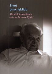 kniha Život plný neklidu Sborník k devadesátinám historika Jaroslava Opata, Masarykův ústav a Archiv AV ČR 2014