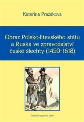 kniha Obraz Polsko-litevského státu a Ruska ve zpravodajství české šlechty (1450–1618), Jihočeská univerzita 2015