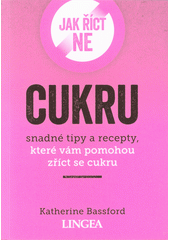 kniha Jak říct ne cukru snadné tipy a recepty, které vám pomohou zříct se cukru, Lingea 2021