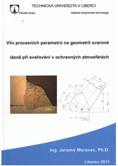 kniha Vliv procesních parametrů na geometrii svarové lázně při svařování v ochranných atmosférách, Technická univerzita v Liberci 2011