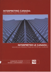 kniha Interpreting Canada new perspectives from Europe = Interpréter le Canada : nouvelles perspectives du côté de l'Europe : [selected proceedings of the nineteenth European Seminar for Graduate Students in Canadian Studies : Milan, Italy, 22-24 September 2010, European Network for Canadian Studies in collaboration with Masaryk University 2012