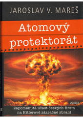 kniha Atomový protektorát  Zapomenutá účast českých firem na Hitlerově zázračné zbrani , Euromedia 2022