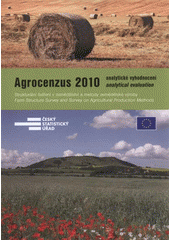 kniha Agrocenzus 2010 - analytické vyhodnocení strukturální šetření v zemědělství a metody zemědělské výroby = Agrocensus 2010 - analytical evaluation : farm structure survey and survey on agricultural production methods, Český statistický úřad 2012