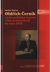 kniha Oldřich Černík a jeho politická činnost v Ostravském kraji do roku 1956, Ústav historických věd, Slezská univerzita v Opavě 2009