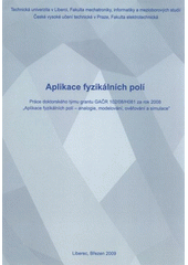 kniha Aplikace fyzikálních polí práce doktorského týmu grantu GAČR 102/08/H081 za rok 2008 "Aplikace fyzikálních polí - analogie, modelování, ověřování a simulace", Technická univerzita v Liberci 2009