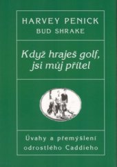 kniha Když hraješ golf, jsi můj přítel úvahy a přemýšlení odrostlého Caddieho, Pragma 1998