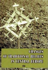 kniha Changes of traditional Beliefs in Central Europe, Institute of Ethnology of the Academy of sciences of the Czech Republic 2014