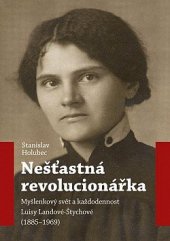 kniha Nešťastná revolucionářka Myšlenkový svět a každodennost Luisy Landové-Štychové (1885–1969), Nakladatelství Lidové noviny 2022