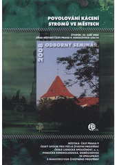 kniha Povolování kácení stromů ve městech [odborný seminář] : sborník referátů : 25. září 2008, Úřad městské části Praha 9, Česká lesnická společnost 2008