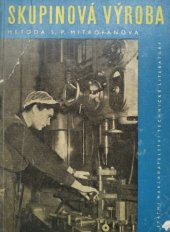 kniha Skupinová výroba metoda S.P. Mitrofanova : určeno technologům a pracovníkům v přípravě výroby ve strojírenských závodech, SNTL 1960