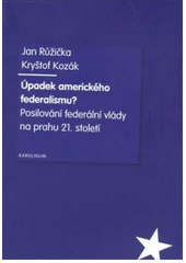 kniha Úpadek amerického federalismu? posilování federální vlády na prahu 21. století, Karolinum  2008