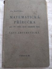 kniha Matematická příručka pro IV. třídu všech středních škol. Část aritmetická : vzorce, postup řešení a výsledky všech příkladů z učebnice: "Sbírka úloh z matematiky", Občanská tiskárna 1938