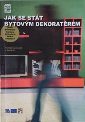 kniha Jak se stát bytovým dekoratérem, aneb, Průvodce kurzem bytového dekoratérství, Soukromá střední umělecká škola AVE ART 2007