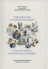 kniha Progresivní metody ve výrobních technologiích mezinárodní vědecké sympózium = Progressive Methods in Manufacturing Technologies : Perná, 3.11.-5.11.2011, VŠB - Technická univerzita Ostrava, Fakulta strojní, katedra obrábění a montáže 2011