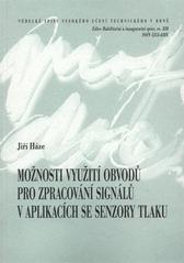 kniha Možnosti využití obvodů pro zpracování signálů v aplikacích se senzory tlaku = The utilization possibilities of the signal processing circuits in pressure sensors applications : zkrácená verze habilitační práce, VUTIUM 2009