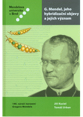 kniha G. Mendel, jeho hybridizační objevy a jejich význam, Mendelova univerzita v Brně 2012