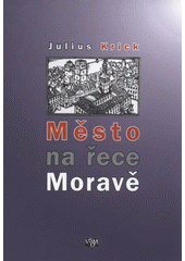 kniha Město na řece Moravě, Pro Vlastivědnou společnost muzejní v Olomouci vydalo nakl. Burian a Tichák 2010