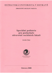 kniha Speciální pediatrie pro posluchače zdravotně sociálních fakult, Ostravská univerzita v Ostravě, Zdravotně sociální fakulta 2008