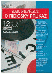 kniha Jak nepřijít o řidičský průkaz 12 bodů hrozí každému : tajemství a záludnosti bodového systému - neplaťte zbytečně pokuty, když nemusíte - pasti na řidiče - práva a povinnosti řidičů - práva a povinnosti policistů - není nutné mít 12 bodů, abyste přišli o řidičský průkaz, Grada 2008