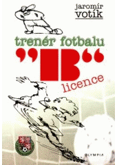 kniha Trenér fotbalu "B" licence (učební texty pro vzdělávání fotbalových trenérů), Olympia 2001