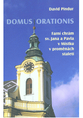 kniha Domus orationis  farní chrám sv. Jana a Pavla v Místku v proměnách staletí, Římskokatolická farnost Místek 2017