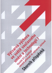 kniha Výtvarná výchova ve světě současného umění a technologií I využití ICT a dalších nových přístupů ve výtvarné výchově : sborník příspěvků, Univerzita Palackého v Olomouci 2012