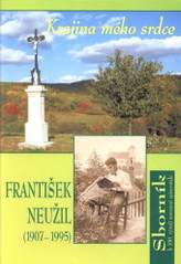 kniha Krajina mého srdce František Neužil (1907-1995) : sborník k 100. výročí narození spisovatele, Středoevropské centrum slovanských studií, SvN Regiony 2007