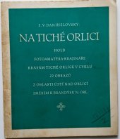 kniha Na Tiché Orlici Hold fotoamatéra-krajináře krásám Tiché Orlice v cyklu 22 obrazů z oblasti Ústí nad Orlicí směrem k Brandýsu n. Orl., Klub českých turistů 1940