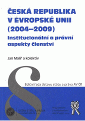 kniha Česká republika v Evropské unii (2004-2009) institucionální a právní aspekty členství, Ústav státu a práva AV ČR 2009