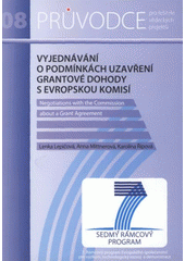 kniha Vyjednávání o podmínkách uzavření grantové dohody s Evropskou komisí = Negotiations with the Commission about a Grant Agreement : průvodce řízením vědeckých projektů : 7. rámcový program Evropského společenství pro výzkum, technologický rozvoj a demonstrace, Vysoká škola chemicko-technologická v Praze 2008